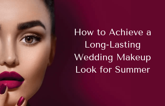 How to Achieve a Long-Lasting Wedding Makeup Look for Summer - Lotshop.pk