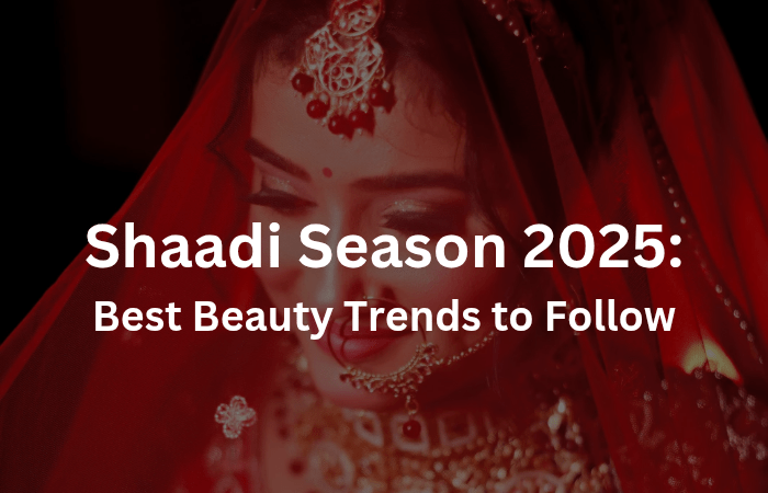 Shaadi Season 2025: Best Beauty Trends to Follow - Lotshop.pk