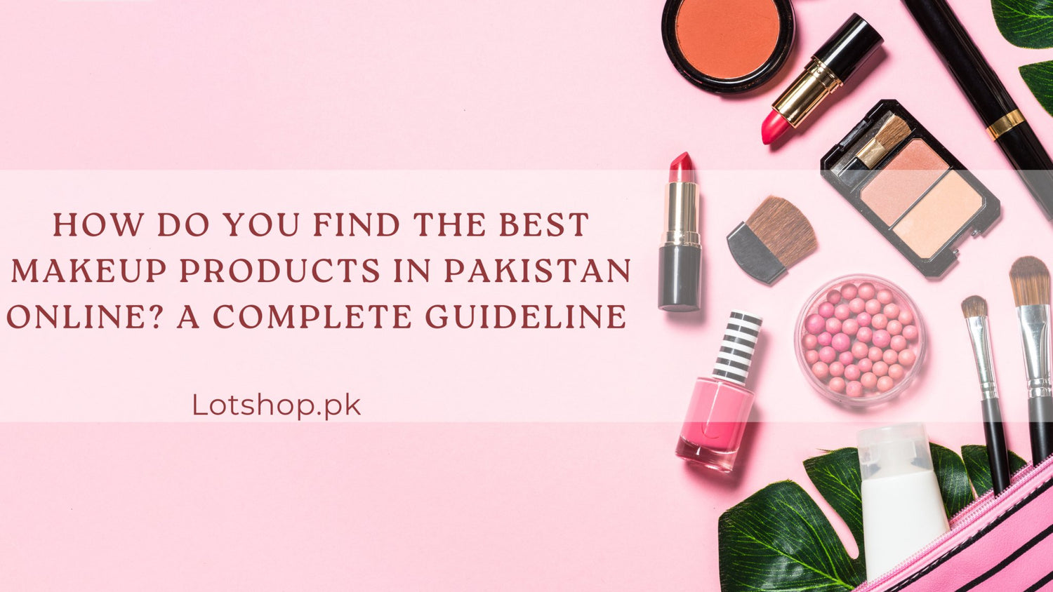 How to Find the Best Makeup Products Online in Pakistan - Lotshop.pk